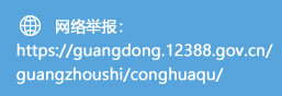 网络举报：https://guangdong.12388.gov.cn/guangzhoushi/conghuaqu/